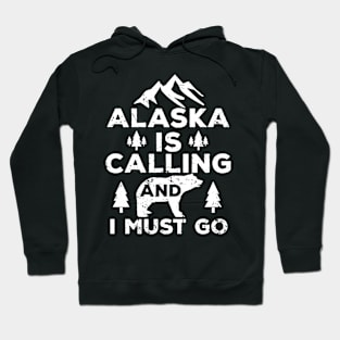 Alaska Is Calling And I Must Go Hoodie